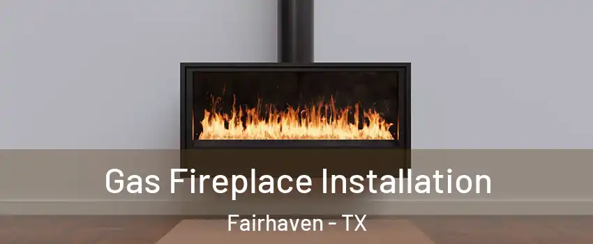 Gas Fireplace Installation Fairhaven - TX