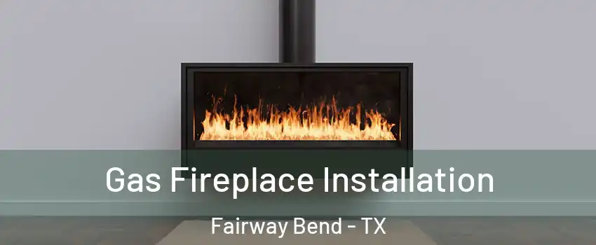 Gas Fireplace Installation Fairway Bend - TX