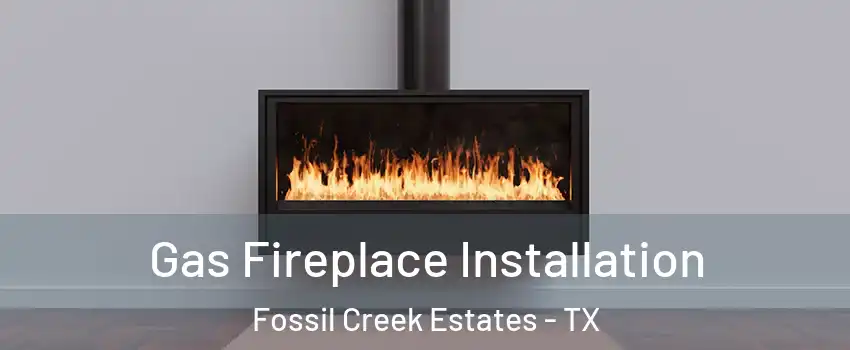 Gas Fireplace Installation Fossil Creek Estates - TX