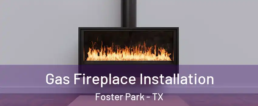 Gas Fireplace Installation Foster Park - TX