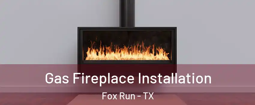 Gas Fireplace Installation Fox Run - TX