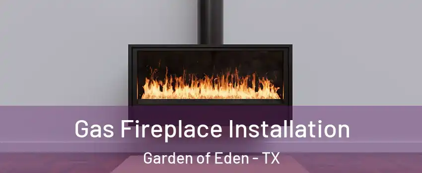 Gas Fireplace Installation Garden of Eden - TX