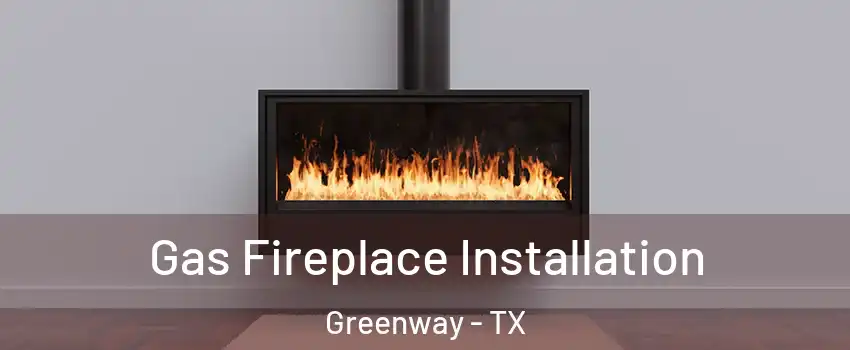 Gas Fireplace Installation Greenway - TX