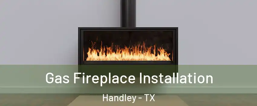 Gas Fireplace Installation Handley - TX
