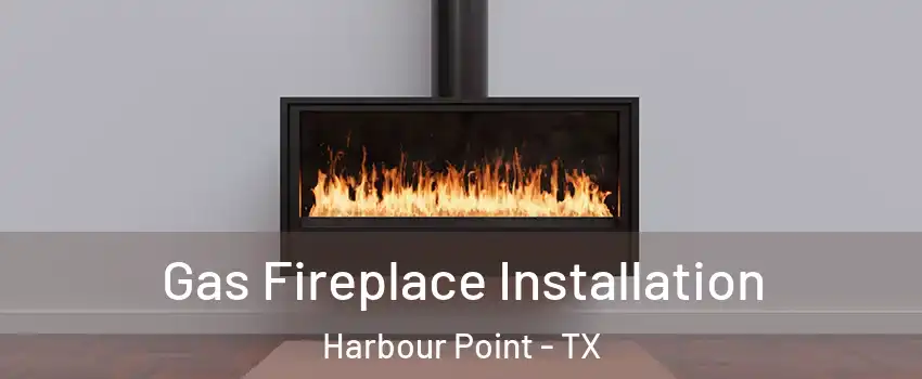 Gas Fireplace Installation Harbour Point - TX