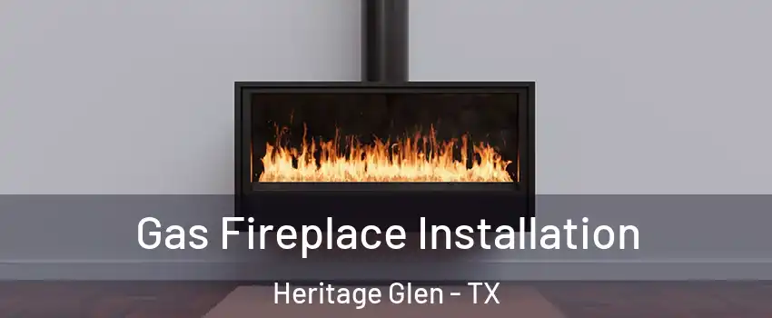 Gas Fireplace Installation Heritage Glen - TX