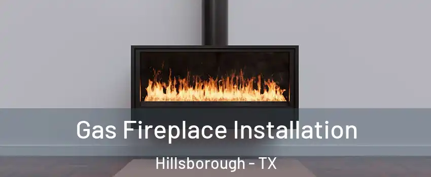 Gas Fireplace Installation Hillsborough - TX