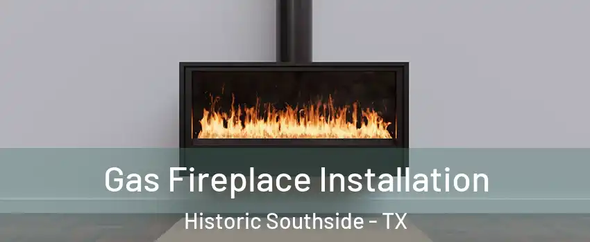 Gas Fireplace Installation Historic Southside - TX
