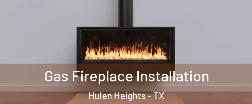 Gas Fireplace Installation Hulen Heights - TX