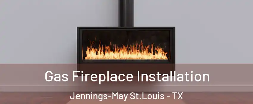 Gas Fireplace Installation Jennings-May St.Louis - TX