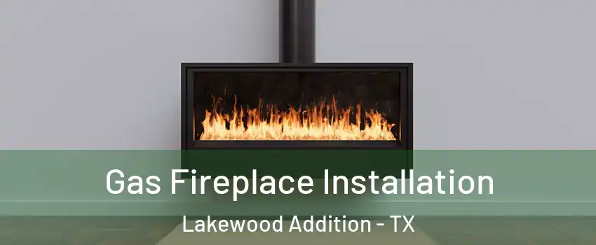 Gas Fireplace Installation Lakewood Addition - TX
