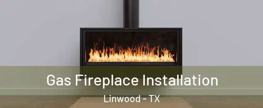 Gas Fireplace Installation Linwood - TX