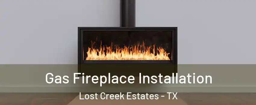 Gas Fireplace Installation Lost Creek Estates - TX