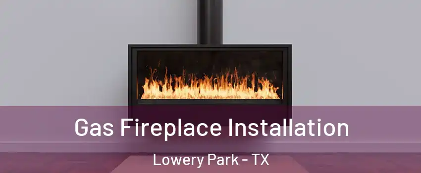 Gas Fireplace Installation Lowery Park - TX