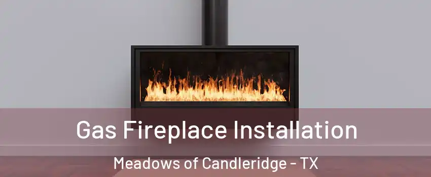Gas Fireplace Installation Meadows of Candleridge - TX