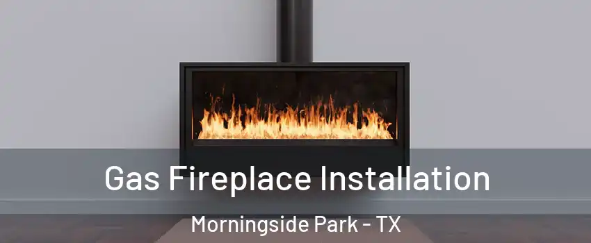 Gas Fireplace Installation Morningside Park - TX