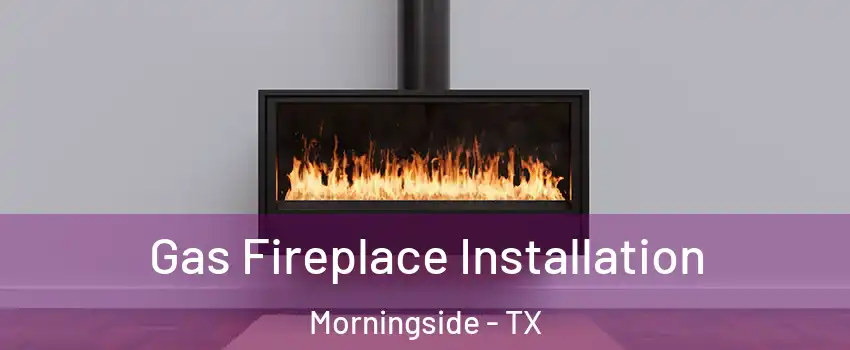 Gas Fireplace Installation Morningside - TX