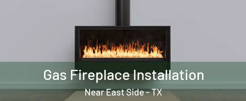 Gas Fireplace Installation Near East Side - TX