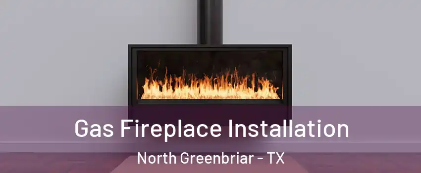 Gas Fireplace Installation North Greenbriar - TX