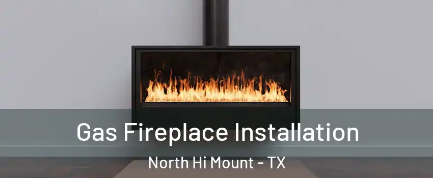 Gas Fireplace Installation North Hi Mount - TX