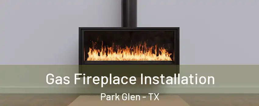 Gas Fireplace Installation Park Glen - TX