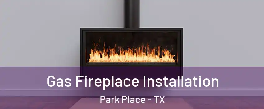 Gas Fireplace Installation Park Place - TX