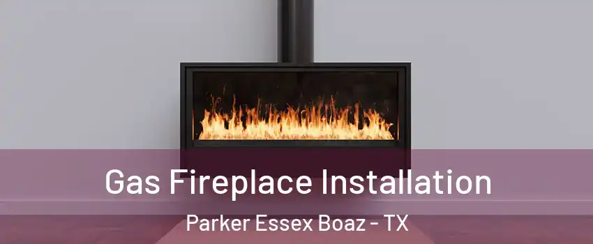 Gas Fireplace Installation Parker Essex Boaz - TX