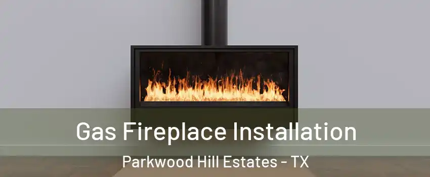 Gas Fireplace Installation Parkwood Hill Estates - TX