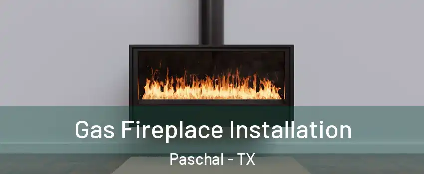 Gas Fireplace Installation Paschal - TX