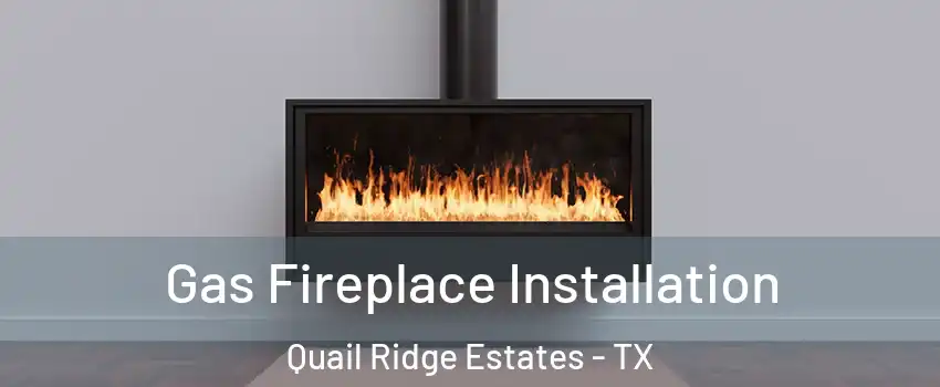 Gas Fireplace Installation Quail Ridge Estates - TX