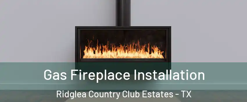 Gas Fireplace Installation Ridglea Country Club Estates - TX