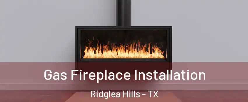 Gas Fireplace Installation Ridglea Hills - TX