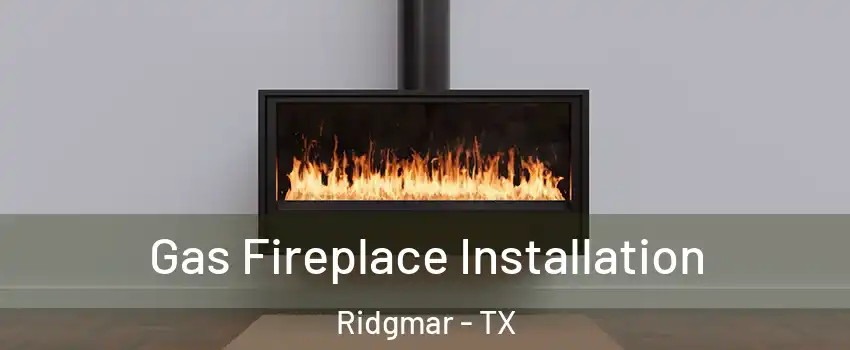 Gas Fireplace Installation Ridgmar - TX