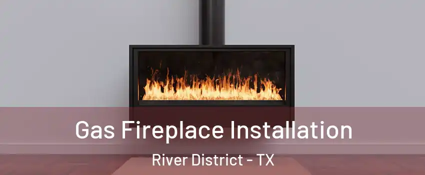 Gas Fireplace Installation River District - TX