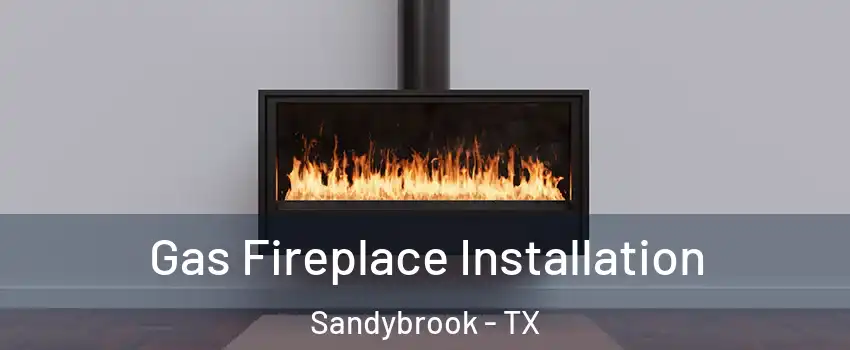 Gas Fireplace Installation Sandybrook - TX