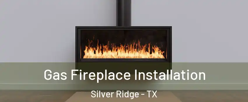 Gas Fireplace Installation Silver Ridge - TX