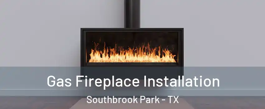Gas Fireplace Installation Southbrook Park - TX