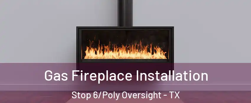 Gas Fireplace Installation Stop 6/Poly Oversight - TX
