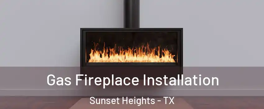 Gas Fireplace Installation Sunset Heights - TX