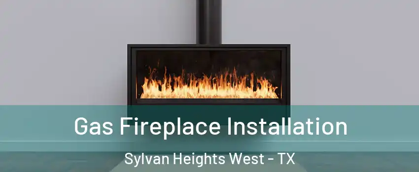 Gas Fireplace Installation Sylvan Heights West - TX