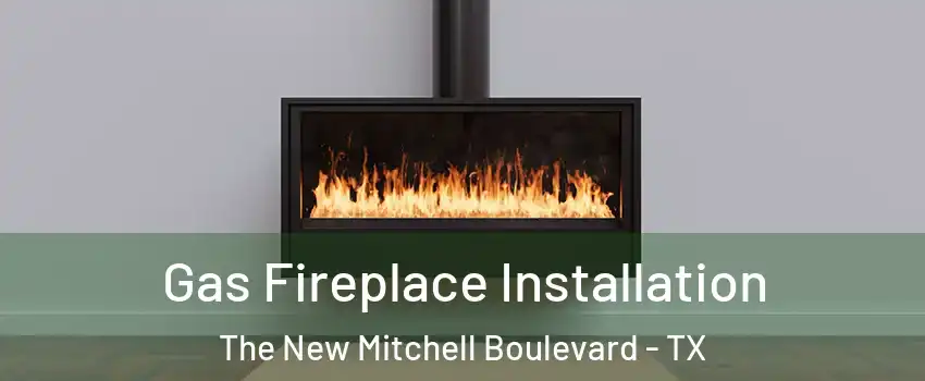 Gas Fireplace Installation The New Mitchell Boulevard - TX