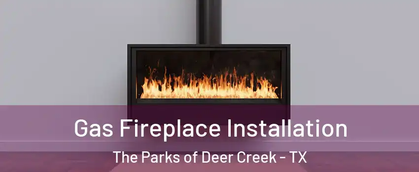 Gas Fireplace Installation The Parks of Deer Creek - TX