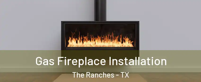 Gas Fireplace Installation The Ranches - TX