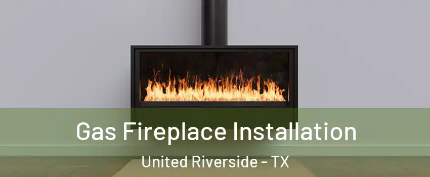 Gas Fireplace Installation United Riverside - TX