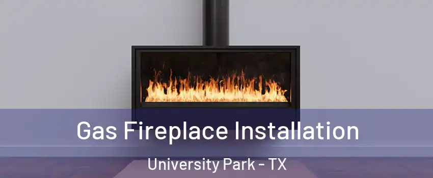 Gas Fireplace Installation University Park - TX