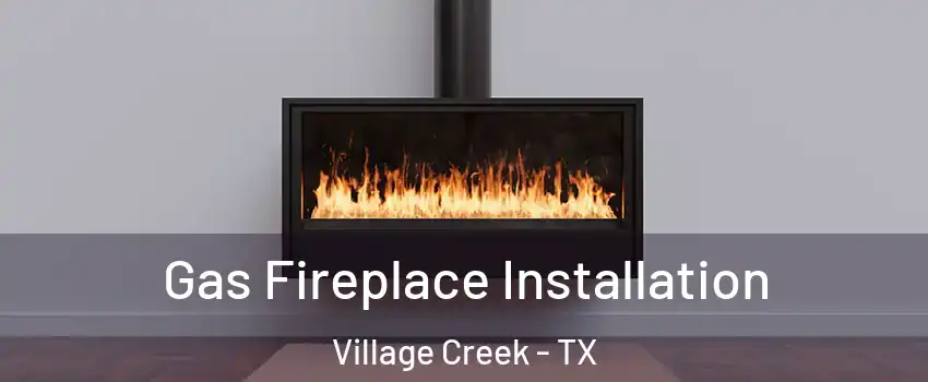 Gas Fireplace Installation Village Creek - TX