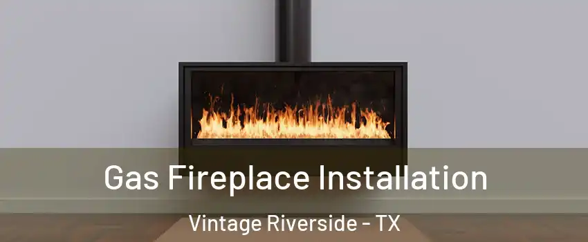 Gas Fireplace Installation Vintage Riverside - TX