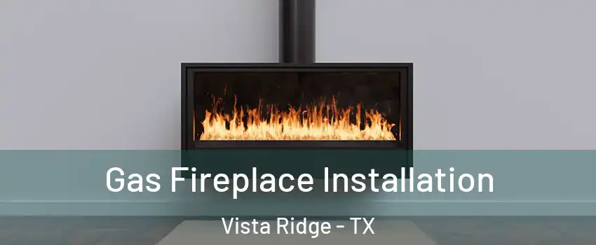 Gas Fireplace Installation Vista Ridge - TX