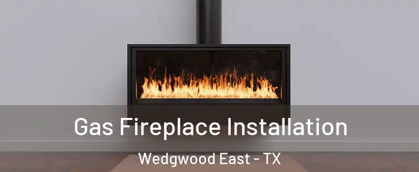 Gas Fireplace Installation Wedgwood East - TX