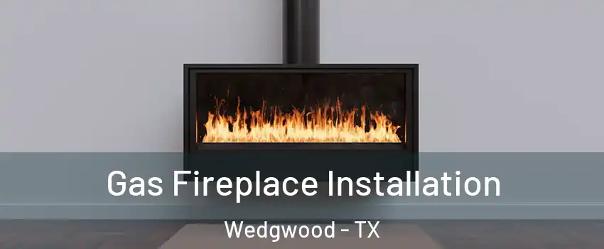 Gas Fireplace Installation Wedgwood - TX